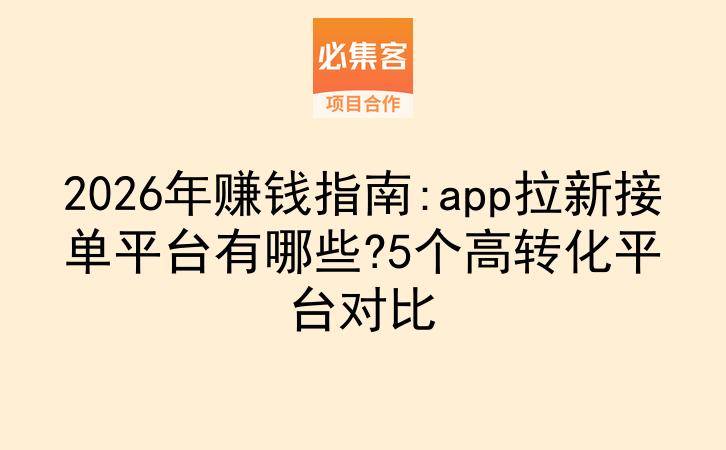 2026年赚钱指南:app拉新接单平台有哪些?5个高转化平台对比-云推网创项目库