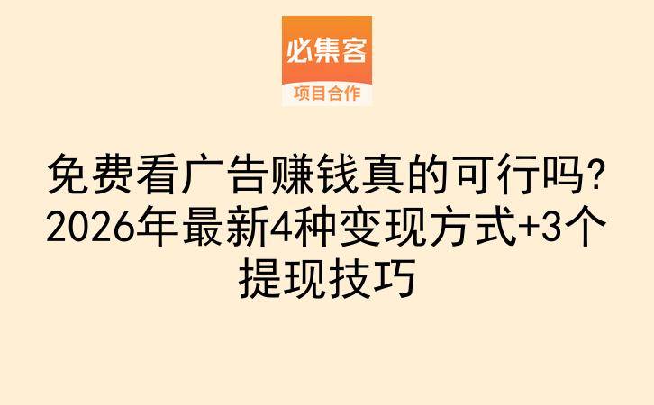 免费看广告赚钱真的可行吗?2026年最新4种变现方式+3个提现技巧-云推网创项目库