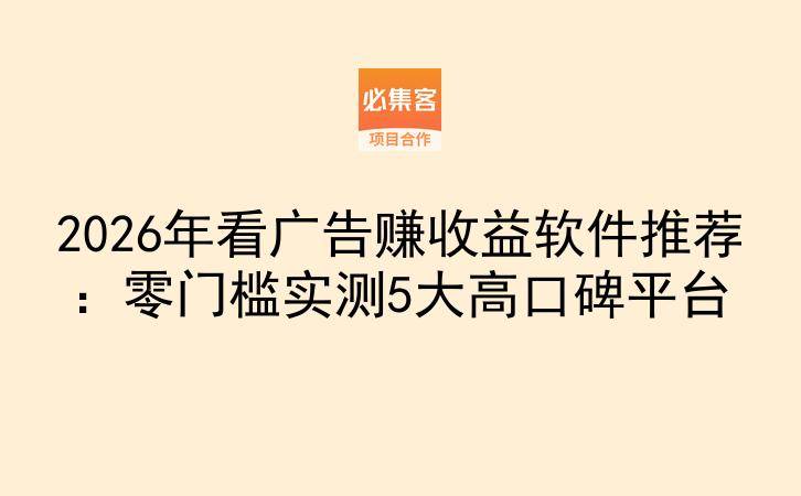 2026年看广告赚收益软件推荐：零门槛实测5大高口碑平台-云推网创项目库
