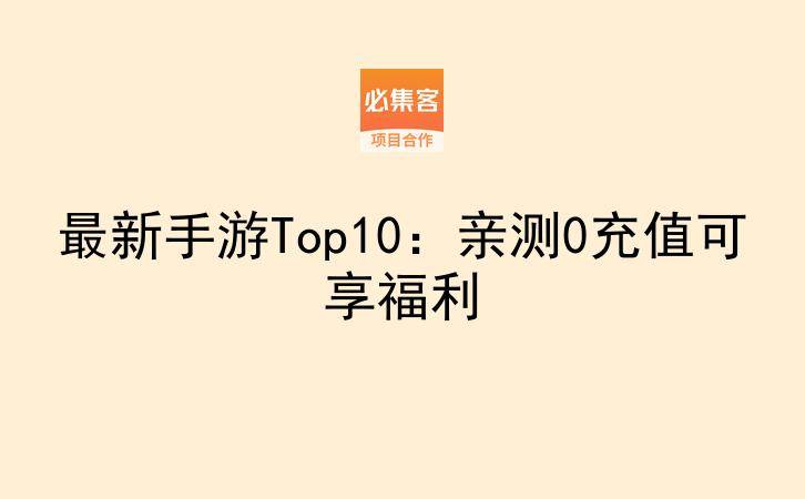 最新手游Top10：亲测0充值可享福利-云推网创项目库