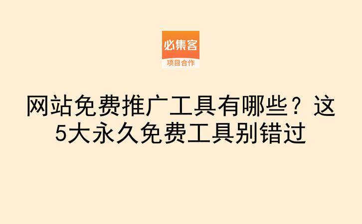 网站免费推广工具有哪些？这5大永久免费工具别错过-云推网创项目库