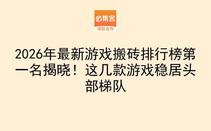 2026年最新游戏搬砖排行榜第一名揭晓！这几款游戏稳居头部梯队-云推网创项目库
