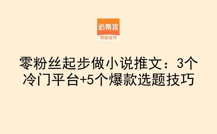 零粉丝起步做小说推文：3个冷门平台+5个爆款选题技巧-云推网创项目库