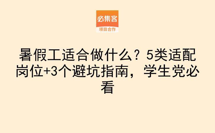暑假工适合做什么？5类适配岗位+3个避坑指南，学生党必看-云推网创项目库