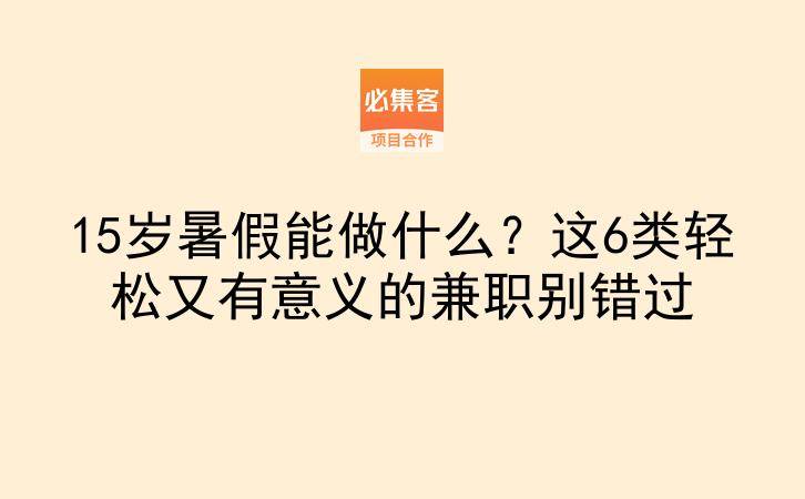 15岁暑假能做什么？这6类轻松又有意义的兼职别错过-云推网创项目库