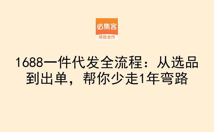 1688一件代发全流程:从选品到出单,帮你少走1年弯路-云推网创项目库