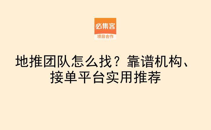 地推团队怎么找？靠谱机构、接单平台实用推荐-云推网创项目库