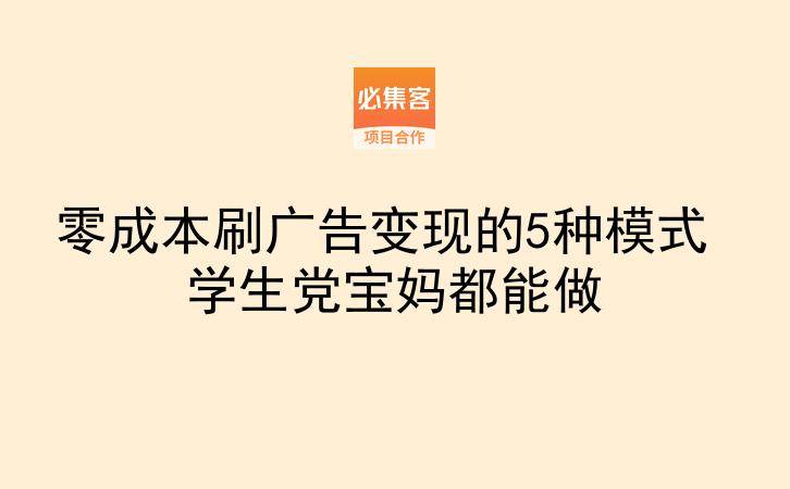 零成本刷广告变现的5种模式 学生党宝妈都能做-云推网创项目库