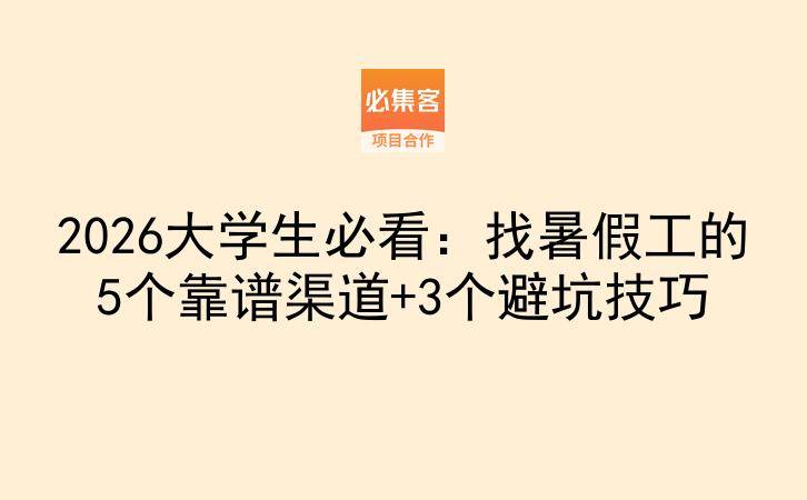 2026大学生必看：找暑假工的5个靠谱渠道+3个避坑技巧-云推网创项目库