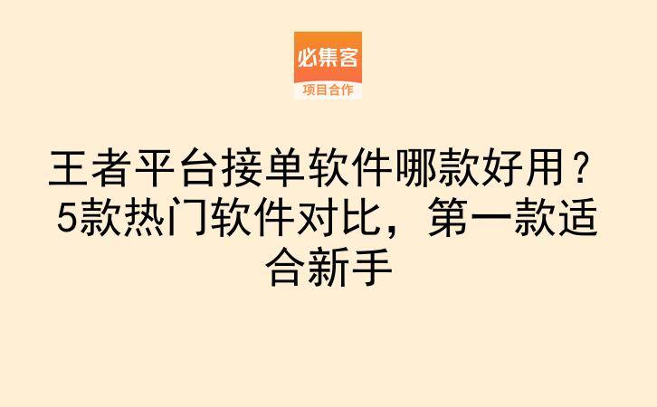 王者平台接单软件哪款好用？5款热门软件对比，第一款适合新手-云推网创项目库