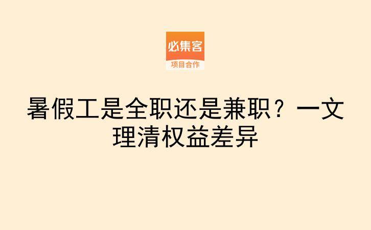 暑假工是全职还是兼职？一文理清权益差异-云推网创项目库