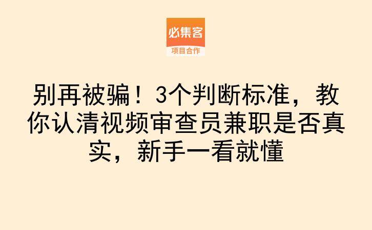 别再被骗！3个判断标准，教你认清视频审查员兼职是否真实，新手一看就懂-云推网创项目库
