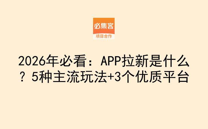 2026年必看:APP拉新是什么?5种主流玩法+3个优质平台-云推网创项目库