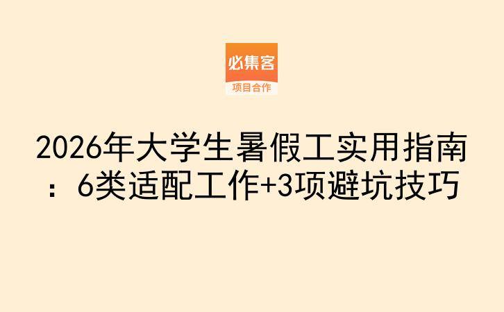 2026年大学生暑假工实用指南：6类适配工作+3项避坑技巧-云推网创项目库