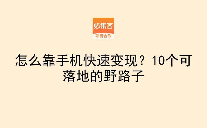 怎么靠手机快速变现?10个可落地的野路子-云推网创项目库