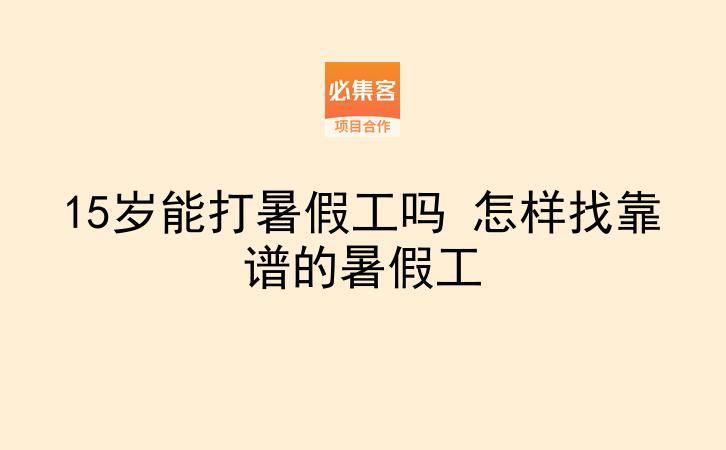 15岁能打暑假工吗 怎样找靠谱的暑假工-云推网创项目库