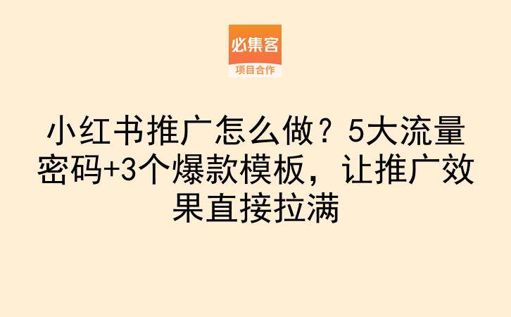 小红书推广怎么做？5大流量密码+3个爆款模板，让推广效果直接拉满-云推网创项目库
