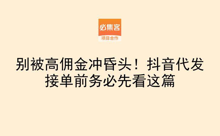 别被高佣金冲昏头！抖音代发接单前务必先看这篇-云推网创项目库