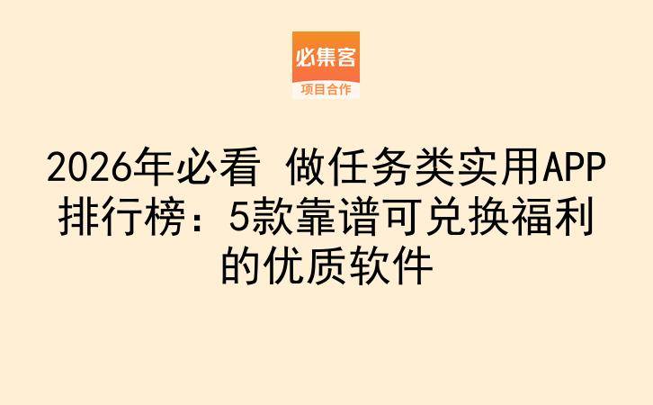 2026年必看 做任务类实用APP排行榜:5款靠谱可兑换福利的优质软件-云推网创项目库