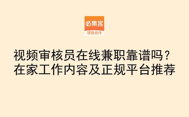 视频审核员在线兼职靠谱吗？在家工作内容及正规平台推荐-云推网创项目库