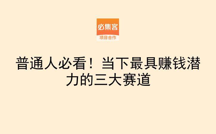 普通人必看!当下最具赚钱潜力的三大赛道-云推网创项目库