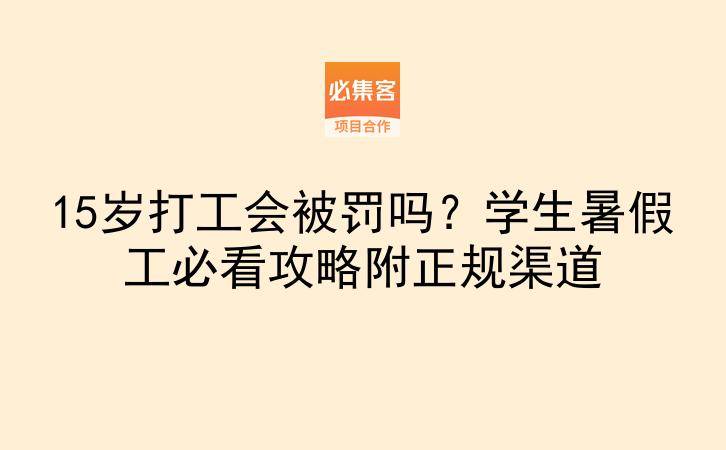 15岁打工会被罚吗?学生暑假工必看攻略附正规渠道-云推网创项目库