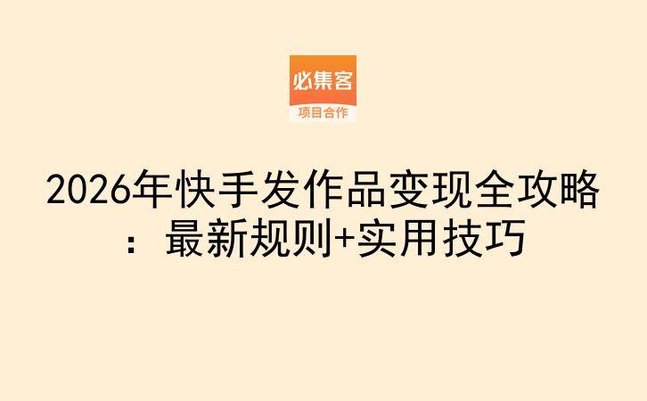 2026年快手发作品变现全攻略：最新规则+实用技巧-云推网创项目库