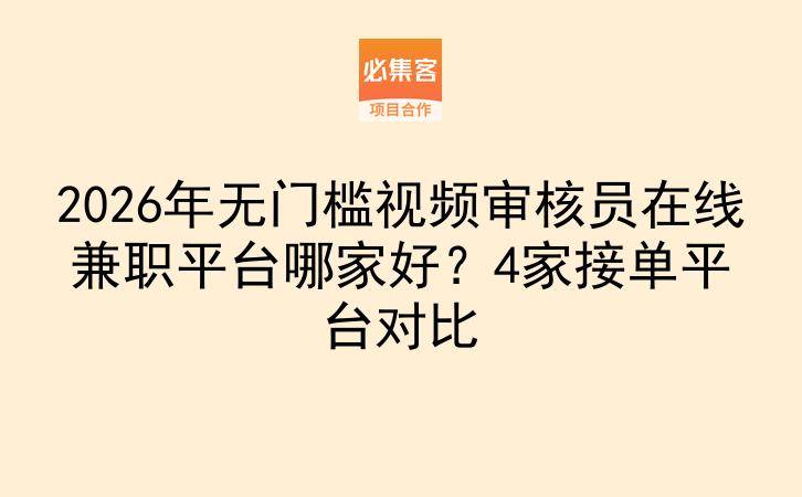 2026年无门槛视频审核员在线兼职平台哪家好？4家接单平台对比-云推网创项目库