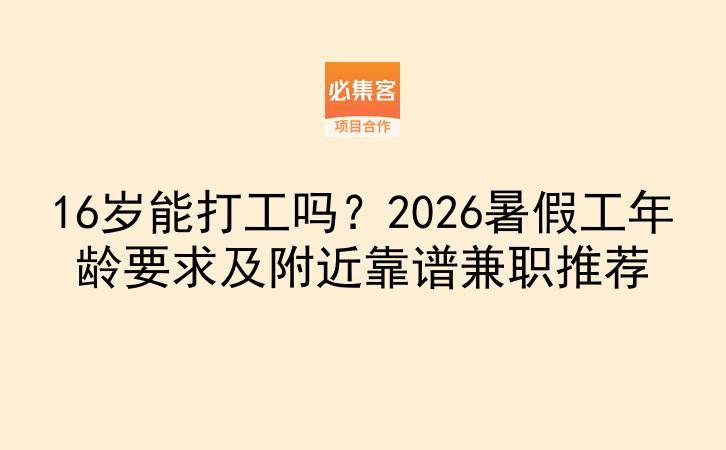 16岁能打工吗？2026暑假工年龄要求及附近靠谱兼职推荐-云推网创项目库