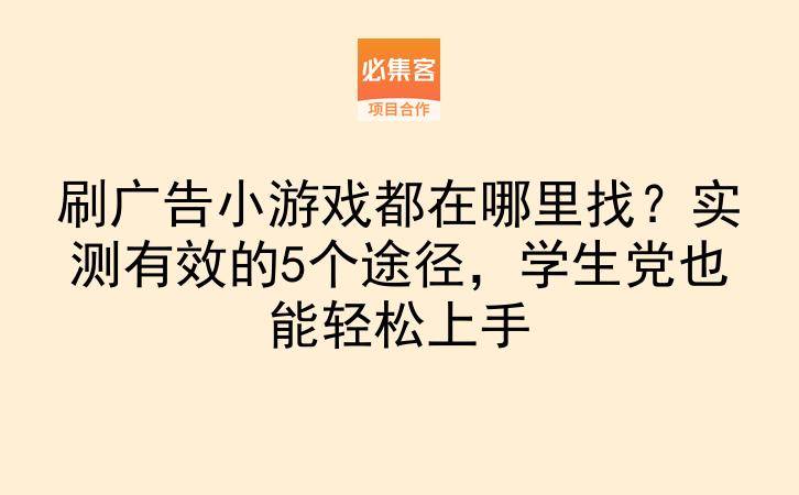 刷广告小游戏都在哪里找？实测有效的5个途径，学生党也能轻松上手-云推网创项目库