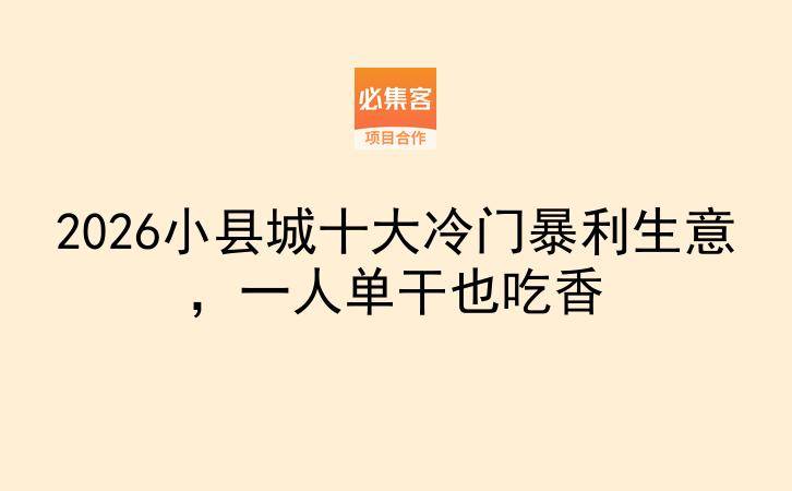 2026小县城十大冷门暴利生意，一人单干也吃香-云推网创项目库
