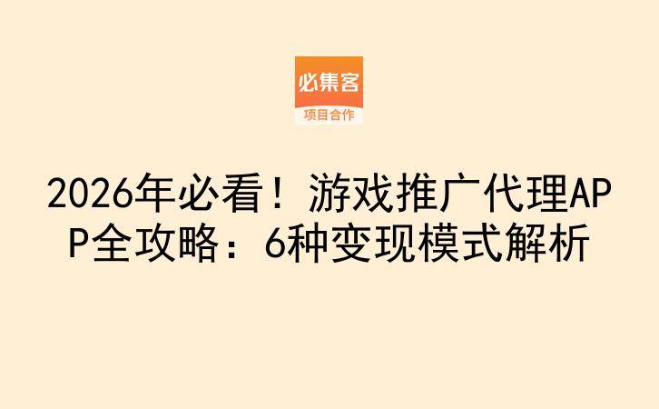 2026年必看！游戏推广代理APP全攻略：6种变现模式解析-云推网创项目库