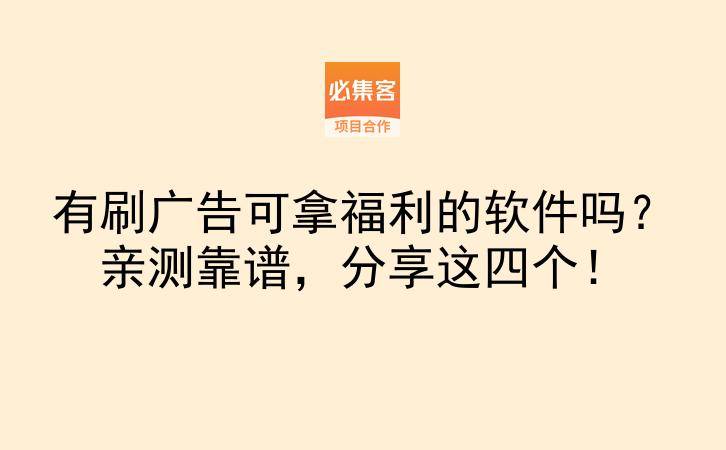 有刷广告可拿福利的软件吗？亲测靠谱，分享这四个！-云推网创项目库