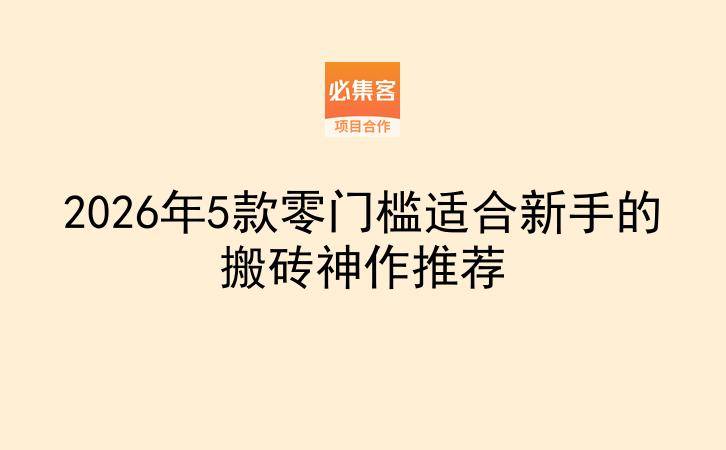 2026年5款零门槛适合新手的搬砖神作推荐-云推网创项目库