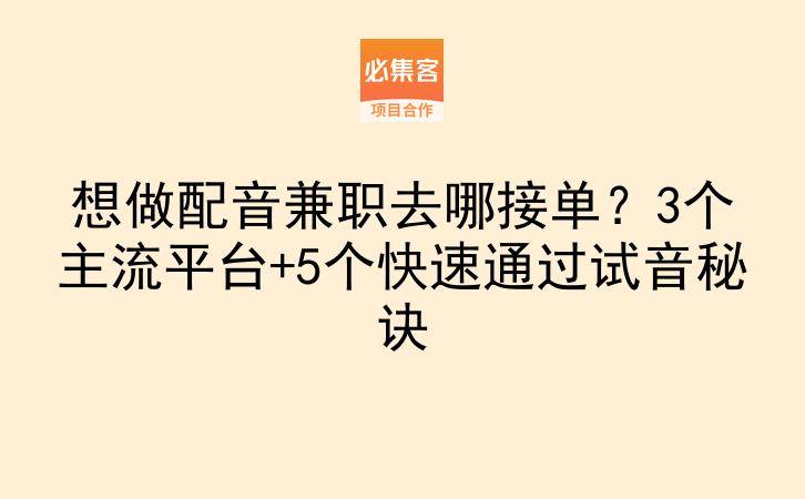 想做配音兼职去哪接单？3个主流平台+5个快速通过试音秘诀-云推网创项目库
