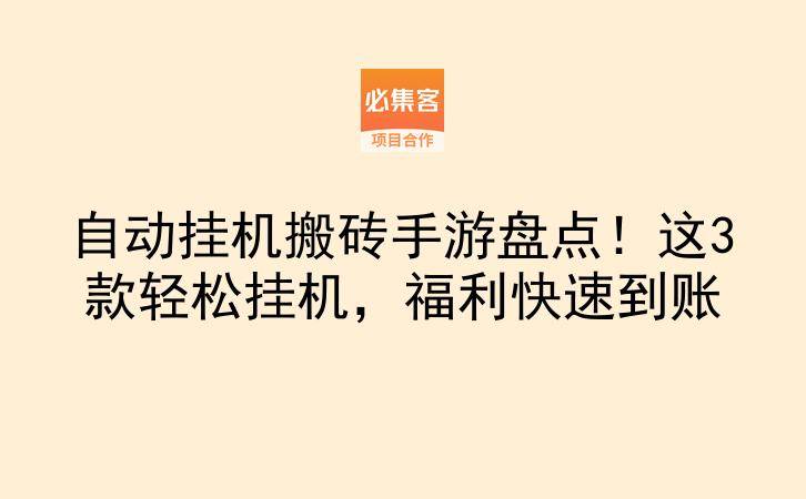 自动挂机搬砖手游盘点！这3款轻松挂机，福利快速到账-云推网创项目库
