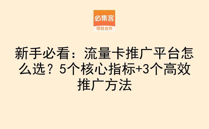 新手必看：流量卡推广平台怎么选？5个核心指标+3个高效推广方法-云推网创项目库