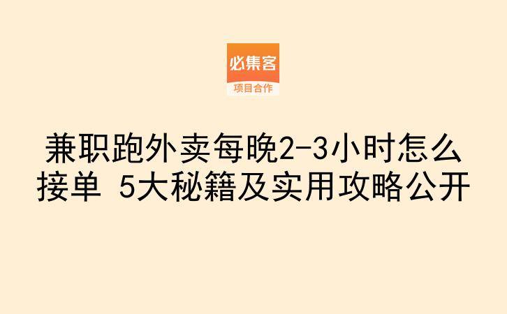 兼职跑外卖每晚2-3小时怎么接单 5大秘籍及实用攻略公开-云推网创项目库