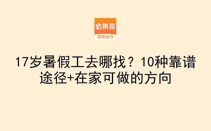 17岁暑假工去哪找？10种靠谱途径+在家可做的方向-云推网创项目库