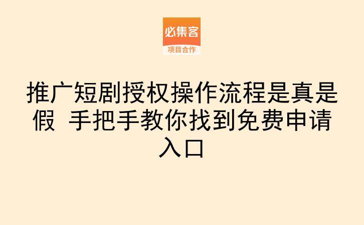 推广短剧授权操作流程是真是假 手把手教你找到免费申请入口-云推网创项目库