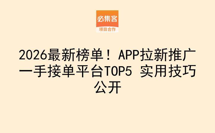 2026最新榜单！APP拉新推广一手接单平台TOP5 实用技巧公开-云推网创项目库