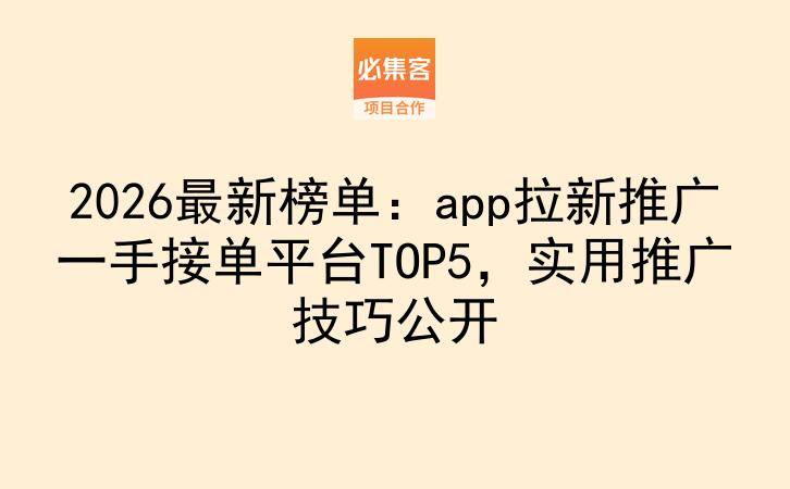 2026最新榜单：app拉新推广一手接单平台TOP5，实用推广技巧公开-云推网创项目库