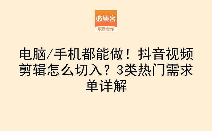 电脑/手机都能做！抖音视频剪辑怎么切入？3类热门需求单详解-云推网创项目库