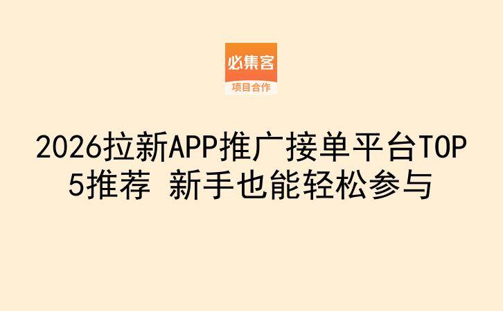 2026拉新APP推广接单平台TOP5推荐 新手也能轻松参与-云推网创项目库