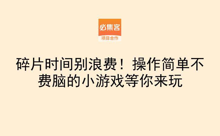 碎片时间别浪费！操作简单不费脑的小游戏等你来玩-云推网创项目库