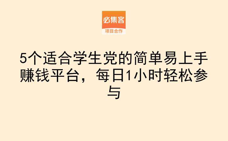 5个适合学生党的简单易上手赚钱平台，每日1小时轻松参与-云推网创项目库