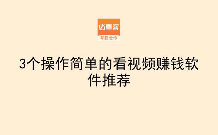 3个操作简单的看视频赚钱软件推荐-云推网创项目库