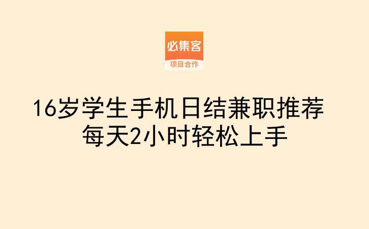 16岁学生手机日结兼职推荐 每天2小时轻松上手-云推网创项目库