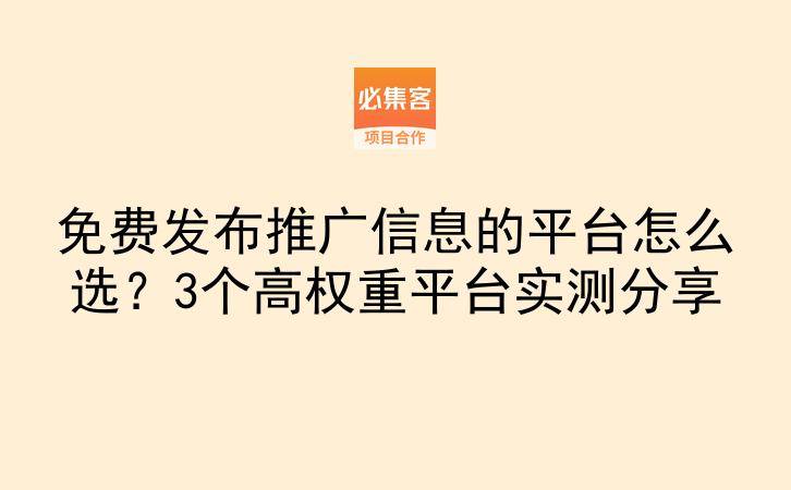 免费发布推广信息的平台怎么选？3个高权重平台实测分享-云推网创项目库