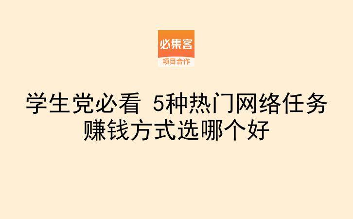 学生党必看 5种热门网络任务赚钱方式选哪个好-云推网创项目库